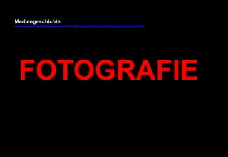 Mediengeschichte 
www.youtube.com/user/FHmediengeschichte09 / www.pinterest.com/mwintersberger/mediengeschichte 
FOTOGRAFIE 
 