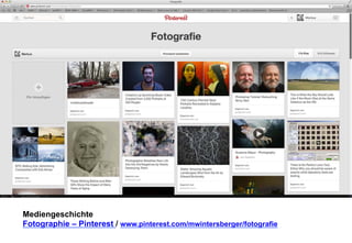 Mediengeschichte 
Fotographie – Pinterest / www.pinterest.com/mwintersberger/fotografie 
 