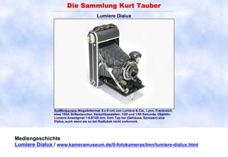 Mediengeschichte 
Lumiere Dialux / www.kameramuseum.de/0-fotokameras/lmn/lumiere-dialux.html 
 