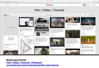 Mediengeschichte 
Film / Video / Technik– Pinterest / 
www.pinterest.com/mwintersberger/film-video-technik 
 