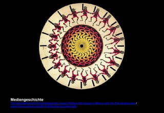 Mediengeschichte 
155 Years Before the First Animated Gif, Joseph Plateau Set Images in Motion with the Phenakistoscope / 
www.thisiscolossal.com/2013/10/the-first-animated-gifs 
 