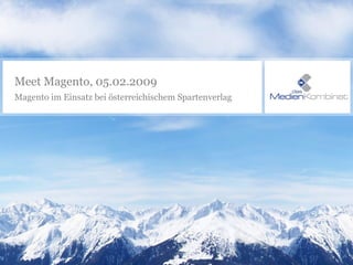 Meet Magento, 05.02.2009 Magento im Einsatz bei österreichischem Spartenverlag 