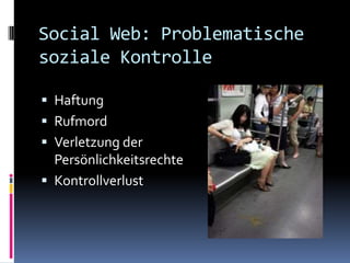 Social Web: Problematische soziale KontrolleHaftungRufmordVerletzung derPersönlichkeitsrechteKontrollverlust