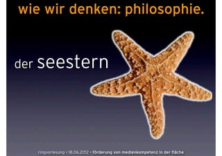 wie wir denken: philosophie.


der seestern




   ringvorlesung • 18.06.2012 • förderung von medienkompetenz in der fläche
 