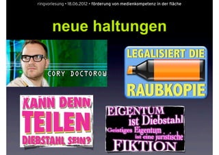 ringvorlesung • 18.06.2012 • förderung von medienkompetenz in der fläche




       neue haltungen
 