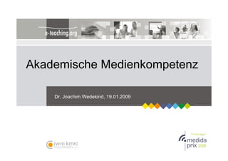 Akademische Medienkompetenz

    Dr. Joachim Wedekind, 19.01.2009
 