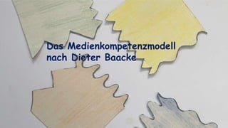 Das Medienkompetenzmodell
nach Dieter Baacke
 