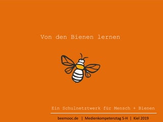 beemooc.de | Medienkompetenztag S-H | Kiel 2019
Von den Bienen lernen
Ein Schulnetztwerk für Mensch + Bienen
 