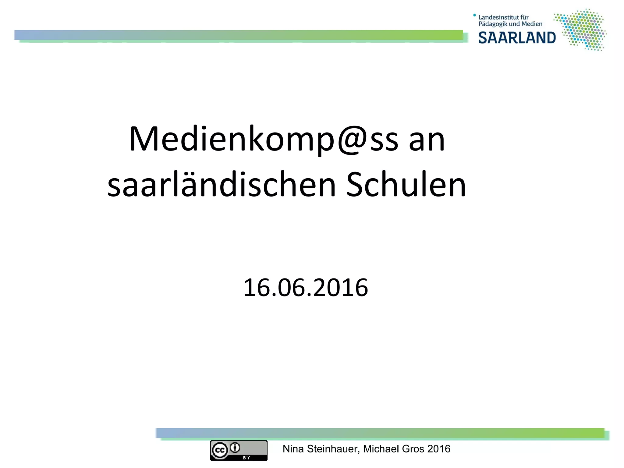 Nina Steinhauer, Michael Gros 2016
Medienkomp@ss an
saarländischen Schulen
16.06.2016
 