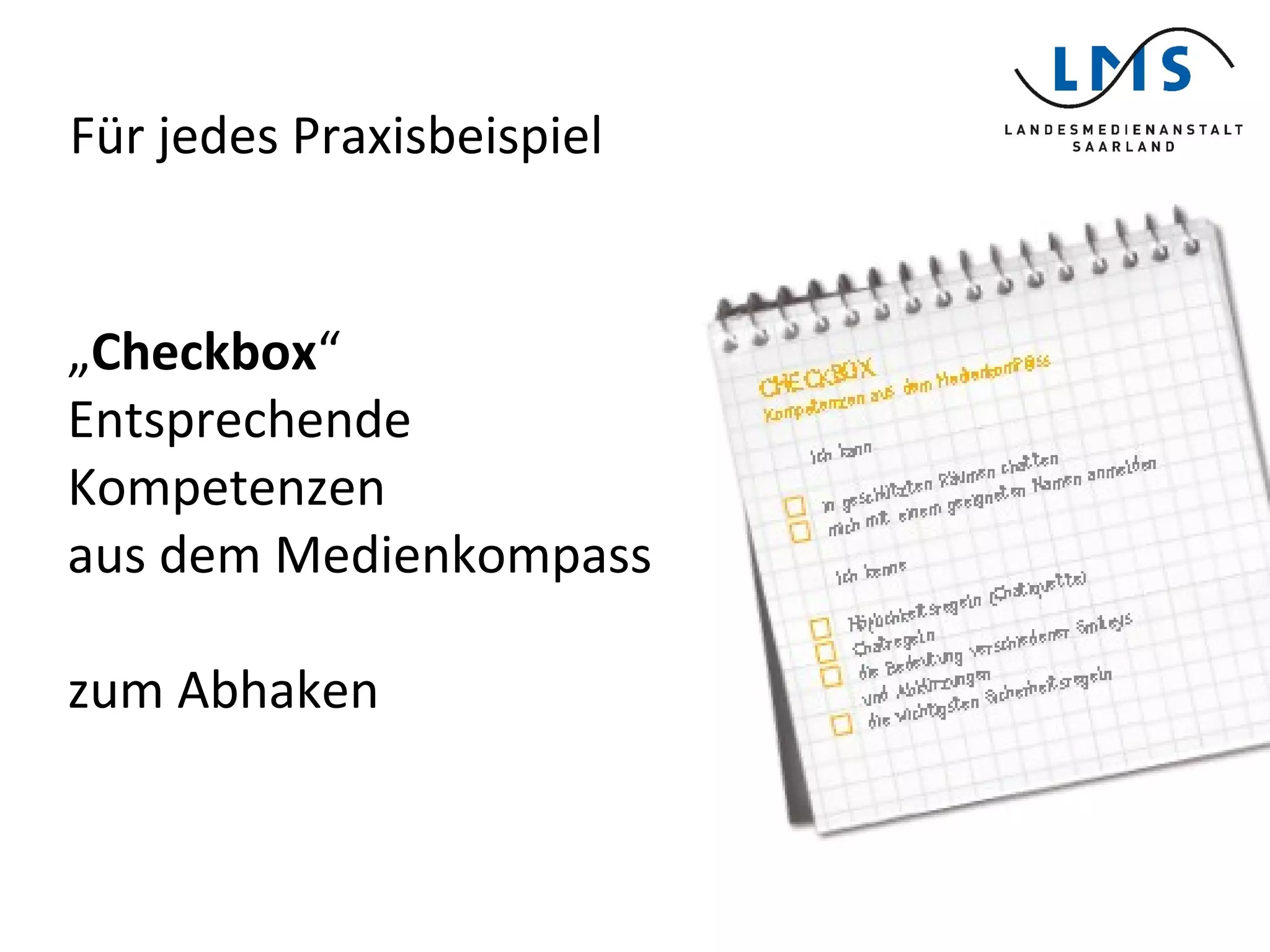 „Checkbox“
Entsprechende
Kompetenzen
aus dem Medienkompass
zum Abhaken
Für jedes Praxisbeispiel
 