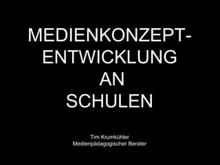MEDIENKONZEPT-
 ENTWICKLUNG
      AN
   SCHULEN
         Tim Krumkühler
   Medienpädagogischer Berater
 
