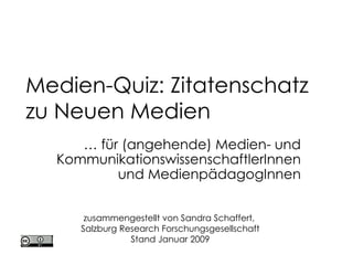 Medien-Quiz: Zitatenschatz  zu Neuen Medien …  für (angehende) Medien- und KommunikationswissenschaftlerInnen und MedienpädagogInnen zusammengestellt von Sandra Schaffert,  Salzburg Research Forschungsgesellschaft Stand Januar 2009 