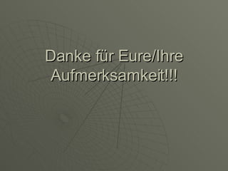 Danke für Eure/Ihre Aufmerksamkeit!!! 