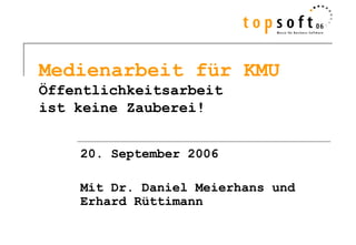 Medienarbeit für KMU
Öffentlichkeitsarbeit
ist keine Zauberei!


    20. September 2006

    Mit Dr. Daniel Meierhans und
    Erhard Rüttimann
 