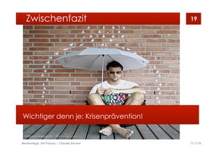11/1/10Medientage, Uni Passau | Claudia Becker
19
Wichtiger denn je: Krisenprävention!
Zwischenfazit
Bildquelle: Bastografie / photocase.com
 