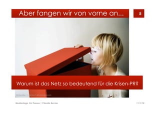 11/1/10Medientage, Uni Passau | Claudia Becker
5
Warum ist das Netz so bedeutend für die Krisen-PR?
Aber fangen wir von vorne an...
Bildquelle: cydonna / photocase.com
 