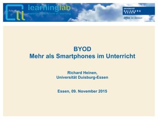 Hier kann Ihr Text stehen
BYOD
Mehr als Smartphones im Unterricht
Richard Heinen,
Universität Duisburg-Essen
Essen, 09. November 2015
 