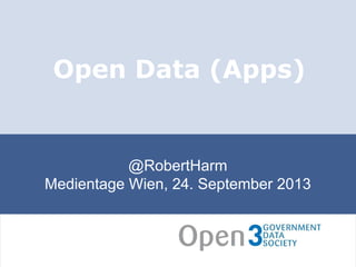 @RobertHarm
Medientage Wien, 24. September 2013
Open Data (Apps)
 