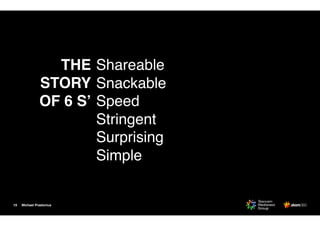 Michael Praetorius
Shareable
Snackable
Speed
Stringent
Surprising
Simple
THE
STORY 
OF 6 S’
19
 