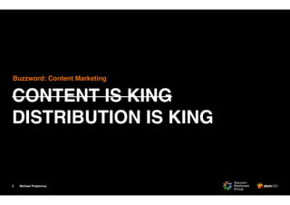 Michael Praetorius2
CONTENT IS KING
DISTRIBUTION IS KING
Buzzword: Content Marketing
 