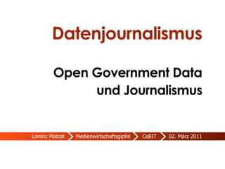 Datenjournalismus

        Open Government Data
             und Journalismus


Lorenz Matzat   Medienwirtschaftsgipfel   CeBIT   02. März 2011
 