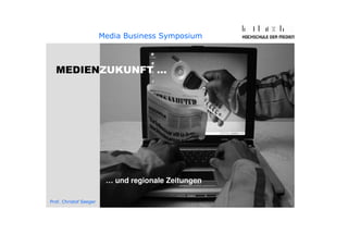 Media Business Symposium



  MEDIENZUKUNFT …




                         … und regionale Zeitungen

Prof. Christof Seeger
 