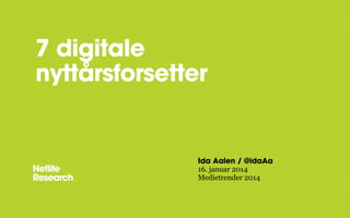 7 digitale
nyttårsforsetter

Ida Aalen / @idaAa
16. januar 2014
Medietrender 2014

 