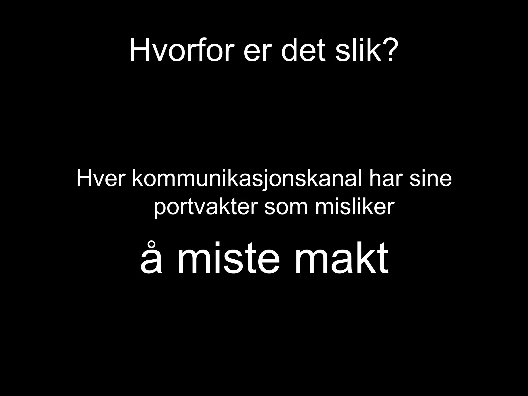 Hvorfor er det slik?Hver kommunikasjonskanal har sine portvakter som misliker å miste makt