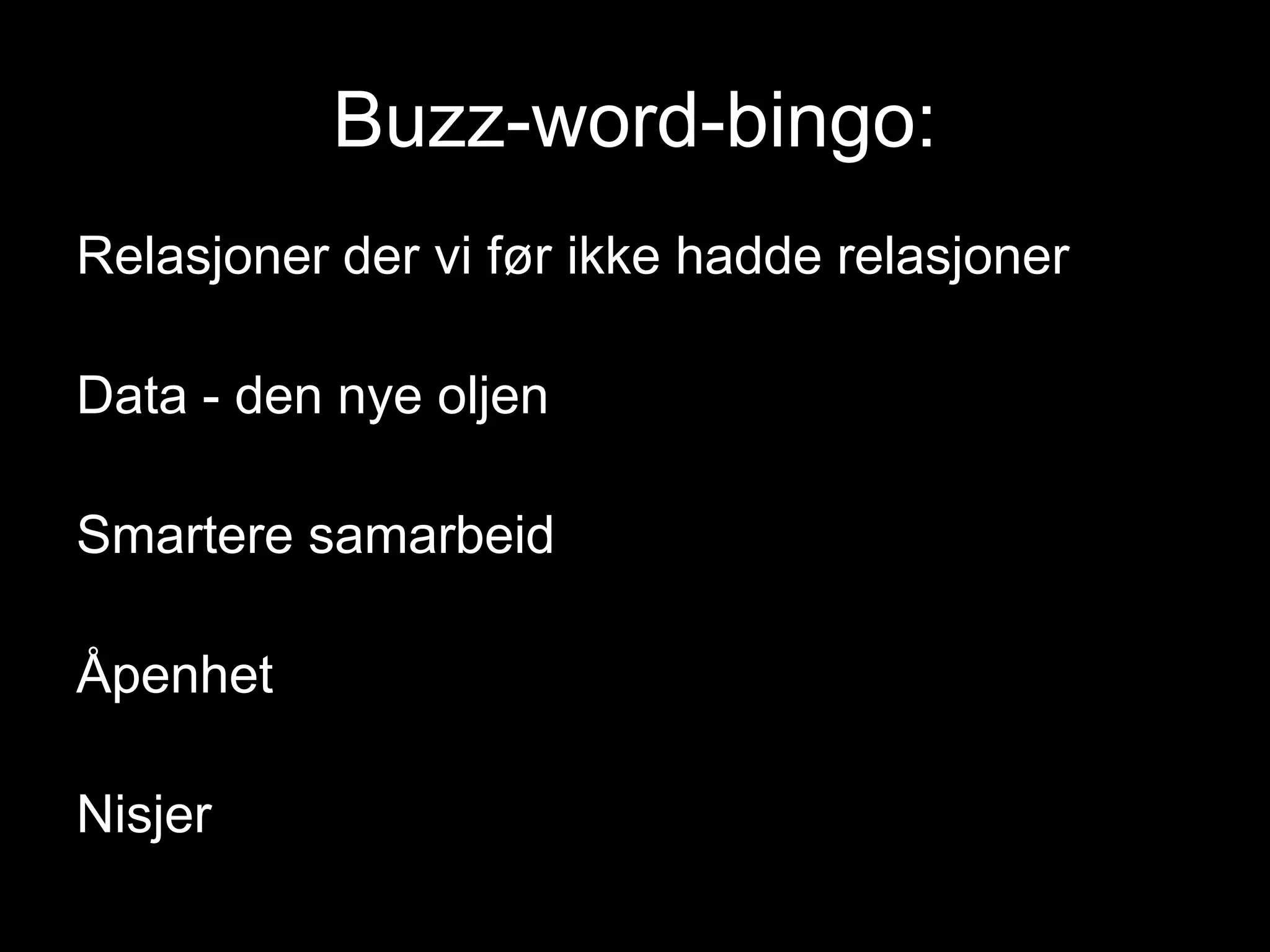Buzz-word-bingo:Relasjoner der vi før ikke hadde relasjonerData - den nye oljenSmartere samarbeidÅpenhetNisjer
