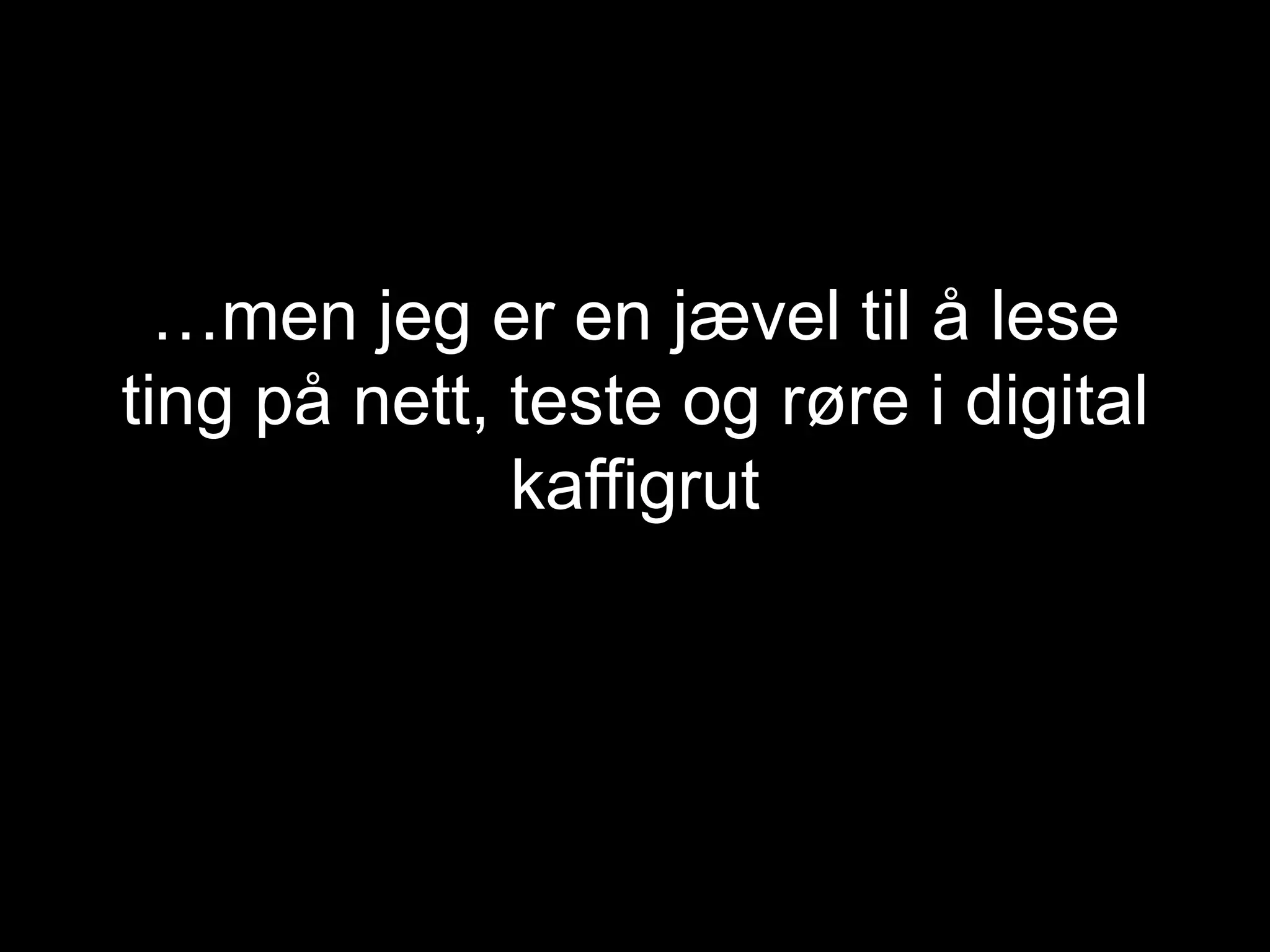 …men jeg er en jævel til å lese ting på nett, teste og røre i digital kaffigrut