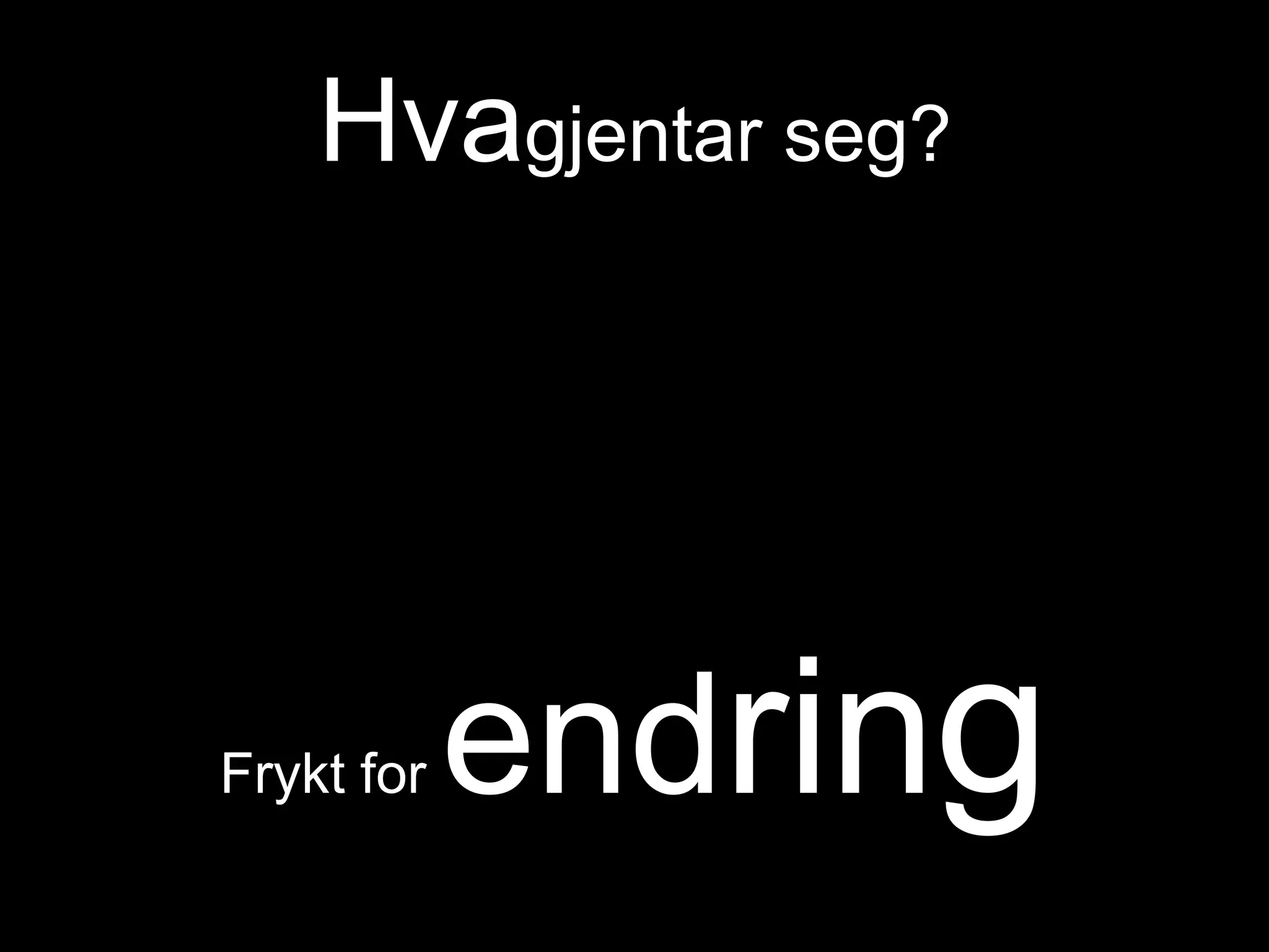 Hvagjentar seg?Frykt for endring