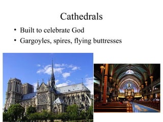 Cathedrals
• Built to celebrate God
• Gargoyles, spires, flying buttresses
 