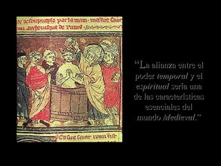 El bautismo de Clodoveo, rey de los francos salios, en la ilustración de una crónica francesa del siglo XV.   “ L a alianza entre el poder  temporal  y el  espiritual  sería una de las características esenciales del mundo  Medieval .” 
