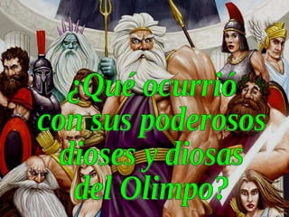 ¿Qué ocurrió con sus poderosos dioses y diosas del Olimpo? 