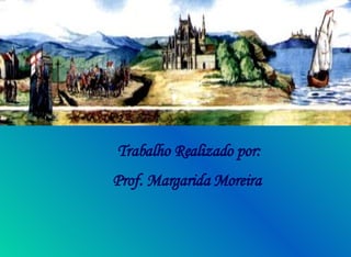 Trabalho Realizado por: Prof. Margarida Moreira  