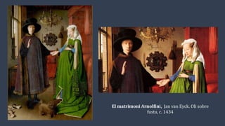 El matrimoni Arnolfini, Jan van Eyck. Oli sobre
fusta, c. 1434
 