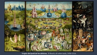 Tríptic del Jardí de les delícies, El Bosch, oli sobre taula, 1450-1516.
 