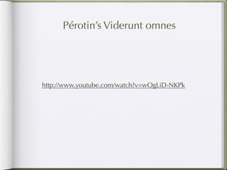 Pérotin’s Viderunt omnes




http://www.youtube.com/watch?v=wOgLiD-NKPk
 