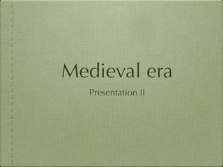 Medieval era
  Presentation II
 
