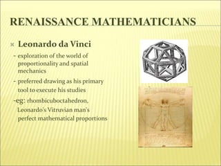 RENAISSANCE MATHEMATICIANS
 Niccolo Fontana Tartaglia- formula for solving
cubic equations, complex numbers
 Ludovico Fe...