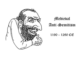 Medieval
Anti-Semitism

1190 – 1290 CE