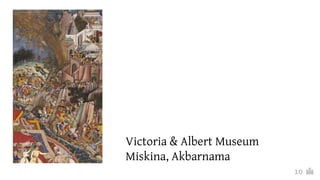 10
Victoria & Albert Museum
Miskina, Akbarnama
 