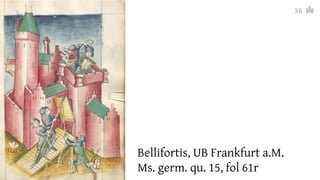 Bellifortis, UB Frankfurt a.M.
Ms. germ. qu. 15, fol 61r
36
 