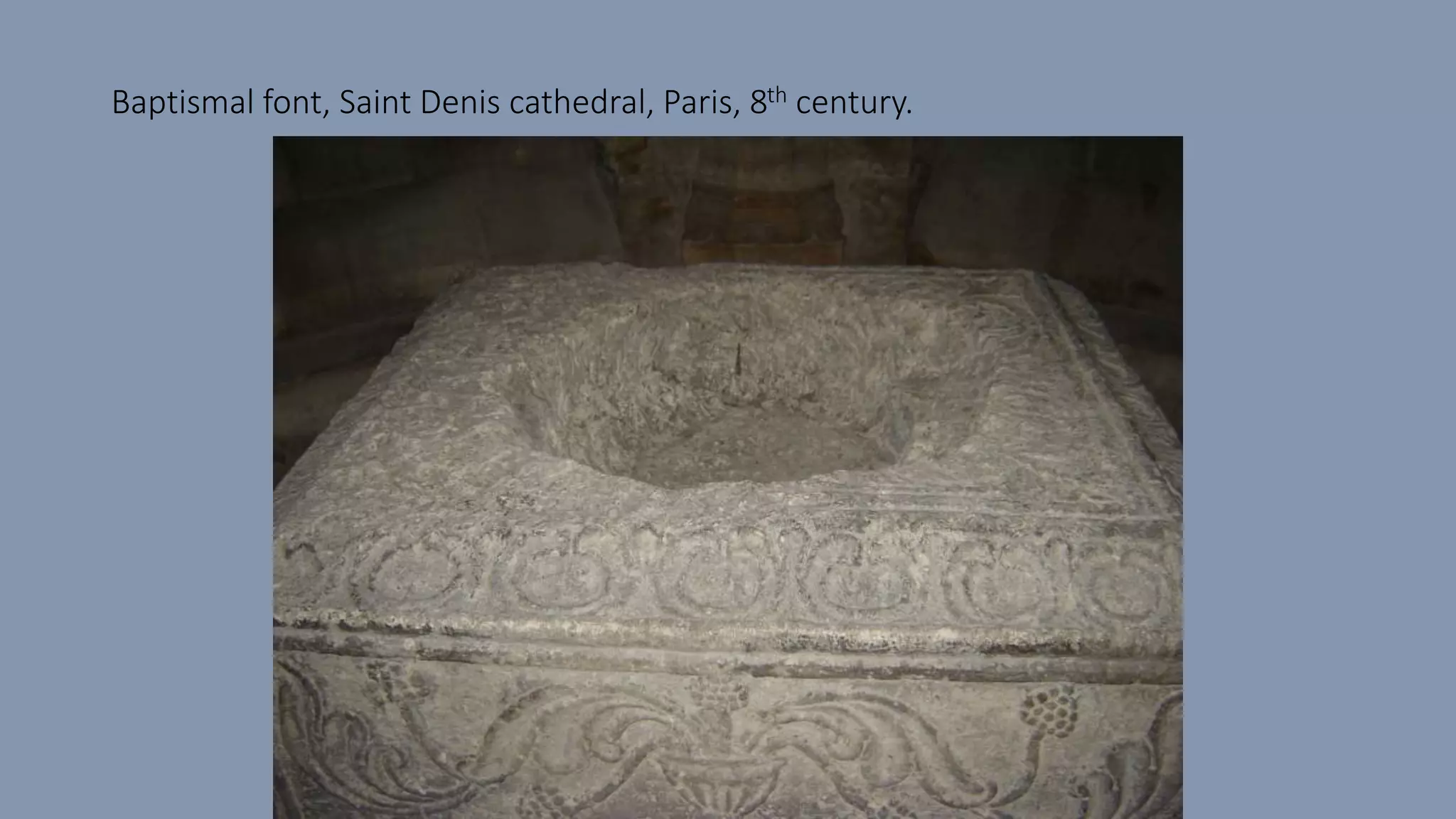 Baptismal font, Saint Denis cathedral, Paris, 8th century.
 