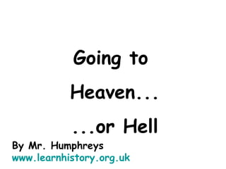 Going to
           Heaven...
           ...or Hell
By Mr. Humphreys
www.learnhistory.org.uk
