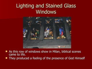 Lighting and Stained Glass Windows As this row of windows show in Milan, biblical scenes came to life.  They produced a feeling of the presence of God Himself 