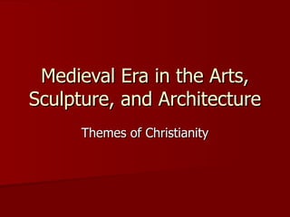Medieval Era in the Arts, Sculpture, and Architecture Themes of Christianity 