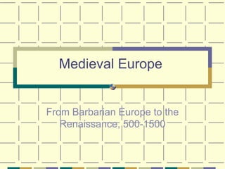 Medieval Europe From Barbarian Europe to the Renaissance, 500-1500 