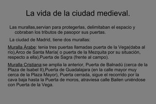 <ul>La vida de la ciudad medieval. </ul><ul>Las murallas,servian para protegerlas, delimitaban el espacio y cobraban los t...
