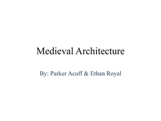 Medieval Architecture

By: Parker Acuff & Ethan Royal
 